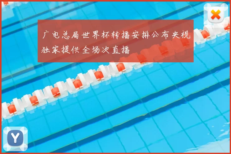 广电总局世界杯转播安排公布央视独家提供全场次直播
